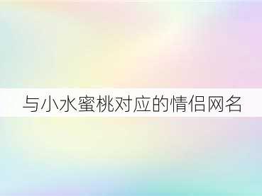 与小水蜜桃对应的情侣网名