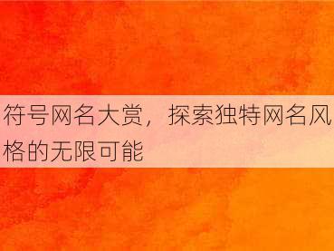 符号网名大赏，探索独特网名风格的无限可能