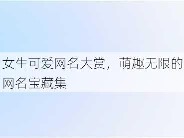 女生可爱网名大赏，萌趣无限的网名宝藏集