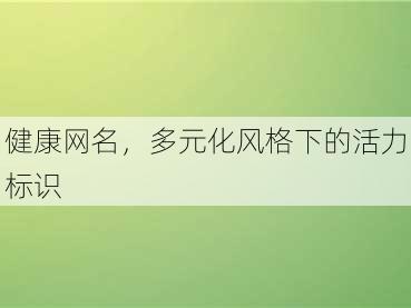 健康网名，多元化风格下的活力标识