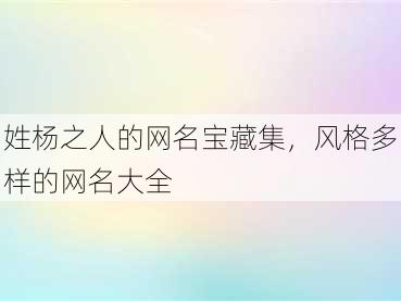 姓杨之人的网名宝藏集，风格多样的网名大全