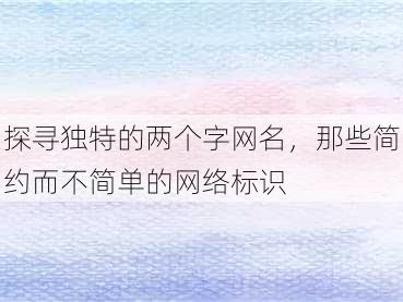 探寻独特的两个字网名，那些简约而不简单的网络标识