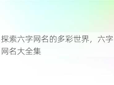 探索六字网名的多彩世界，六字网名大全集