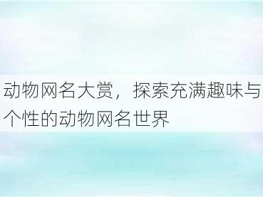 动物网名大赏，探索充满趣味与个性的动物网名世界