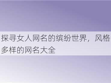 探寻女人网名的缤纷世界，风格多样的网名大全