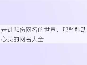 走进悲伤网名的世界，那些触动心灵的网名大全