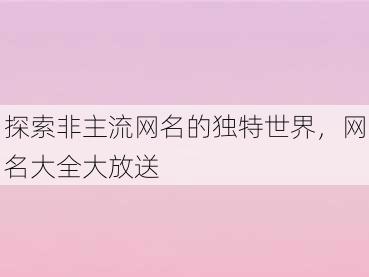 探索非主流网名的独特世界，网名大全大放送