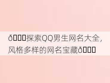 🎈探索QQ男生网名大全，风格多样的网名宝藏🎈