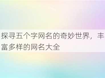 探寻五个字网名的奇妙世界，丰富多样的网名大全