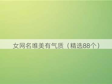 女网名唯美有气质（精选88个）