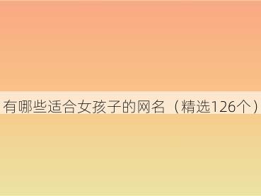 有哪些适合女孩子的网名（精选126个）