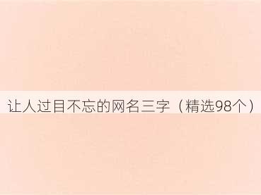 让人过目不忘的网名三字(精选98个)