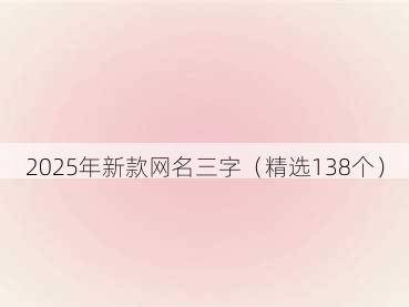 2025年新款网名三字(精选138个)