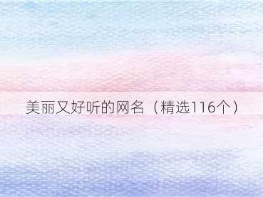 美丽又好听的网名(精选116个)
