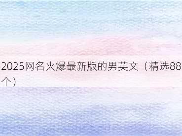 2025网名火爆最新版的男英文(精选88个)