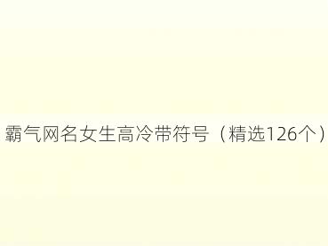霸气网名女生高冷带符号（精选126个）