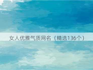 女人优雅气质网名（精选136个）