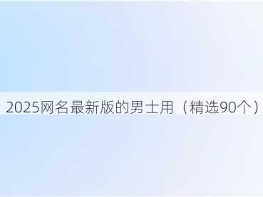 2025网名最新版的男士用(精选90个)