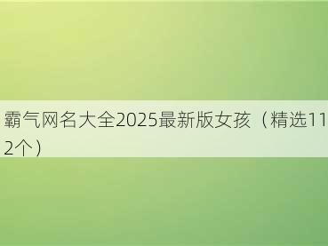 霸气网名大全2025最新版女孩(精选112个)