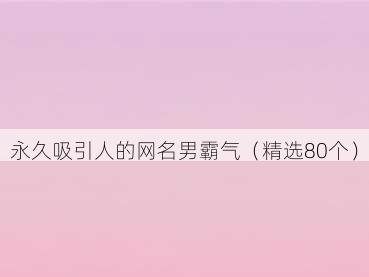 永久吸引人的网名男霸气（精选80个）