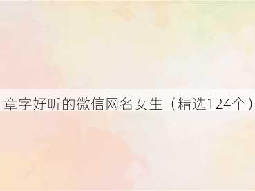 章字好听的微信网名女生（精选124个）
