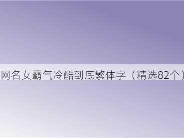 网名女霸气冷酷到底繁体字(精选82个)
