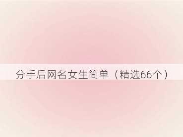分手后网名女生简单(精选66个)