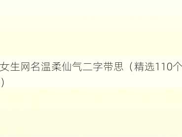 女生网名温柔仙气二字带思(精选110个)