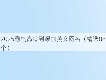 2025霸气高冷到爆的英文网名(精选88个)