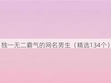 独一无二霸气的网名男生(精选134个)