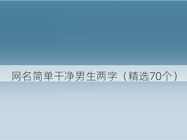 网名简单干净男生两字（精选70个）