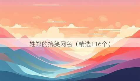 姓郑的搞笑网名(精选116个)