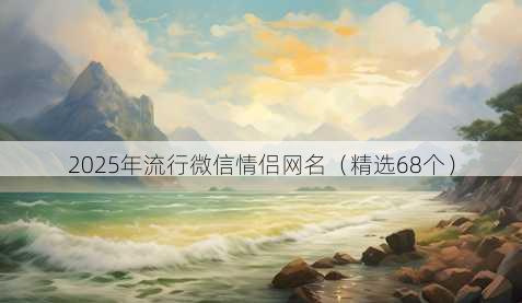2025年流行微信情侣网名(精选68个)