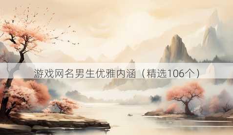 游戏网名男生优雅内涵(精选106个)