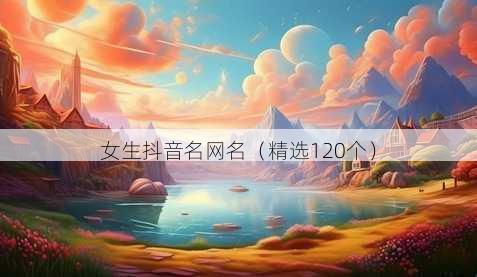 女生抖音名网名(精选120个)