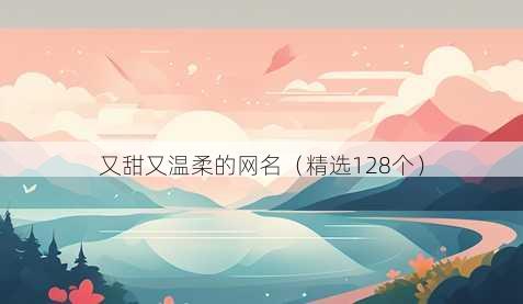 又甜又温柔的网名（精选128个）