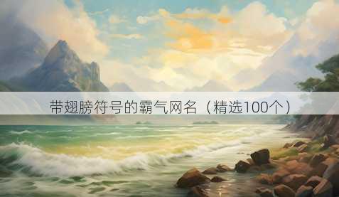 带翅膀符号的霸气网名（精选100个）
