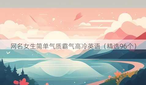 网名女生简单气质霸气高冷英语(精选96个)