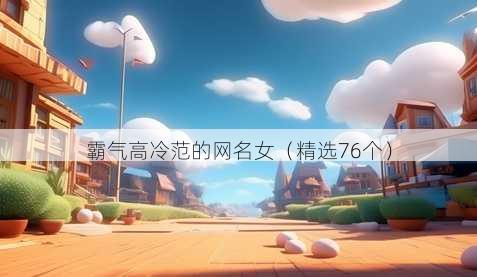 霸气高冷范的网名女（精选76个）