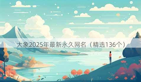 大象2025年最新永久网名（精选136个）