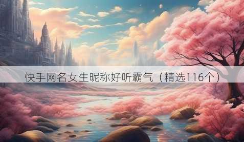 快手网名女生昵称好听霸气（精选116个）