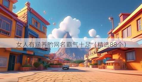 女人有涵养的网名霸气十足(精选88个)